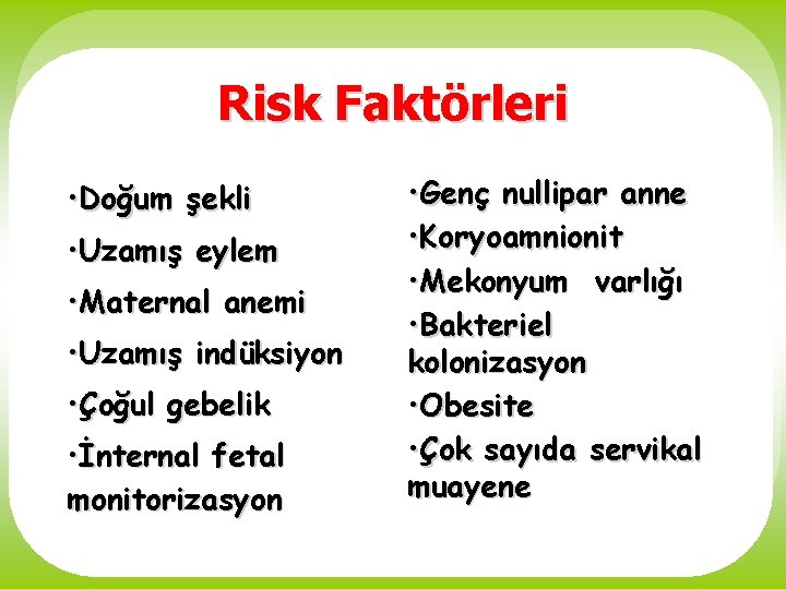 Risk Faktörleri • Doğum şekli • Uzamış eylem • Maternal anemi • Uzamış indüksiyon