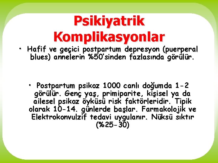 Psikiyatrik Komplikasyonlar • Hafif ve geçici postpartum depresyon (puerperal blues) annelerin %50’sinden fazlasında görülür.