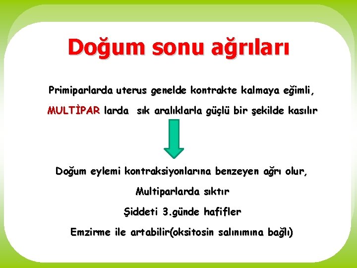 Doğum sonu ağrıları Primiparlarda uterus genelde kontrakte kalmaya eğimli, MULTİPAR larda sık aralıklarla güçlü