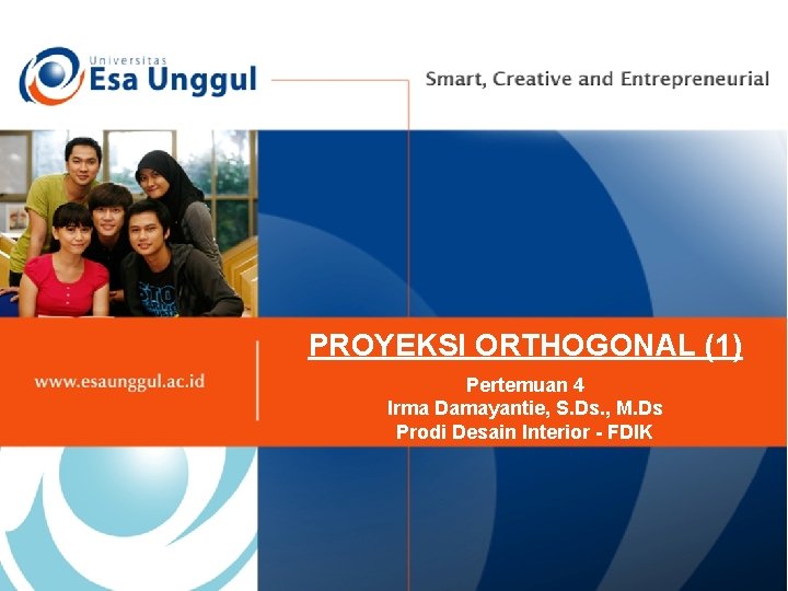 PROYEKSI ORTHOGONAL (1) Pertemuan 4 Irma Damayantie, S. Ds. , M. Ds Prodi Desain