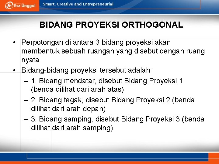 BIDANG PROYEKSI ORTHOGONAL • Perpotongan di antara 3 bidang proyeksi akan membentuk sebuah ruangan