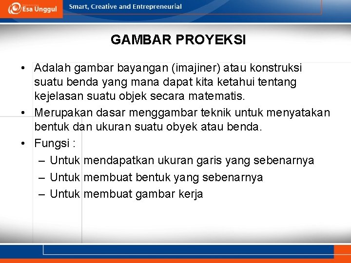 GAMBAR PROYEKSI • Adalah gambar bayangan (imajiner) atau konstruksi suatu benda yang mana dapat