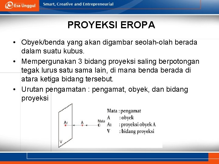 PROYEKSI EROPA • Obyek/benda yang akan digambar seolah-olah berada dalam suatu kubus. • Mempergunakan