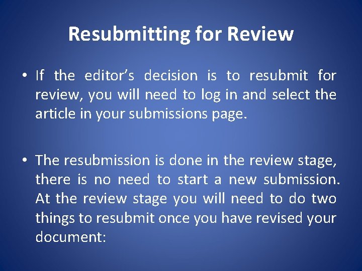 Resubmitting for Review • If the editor’s decision is to resubmit for review, you