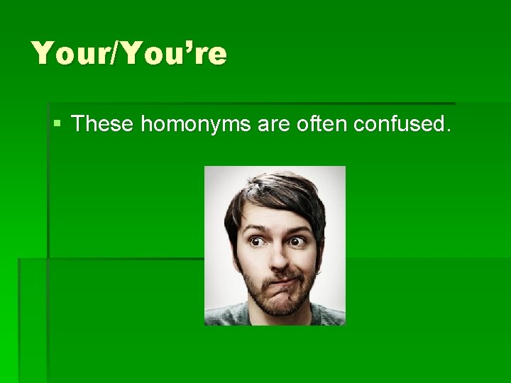 Your/You’re § These homonyms are often confused. 