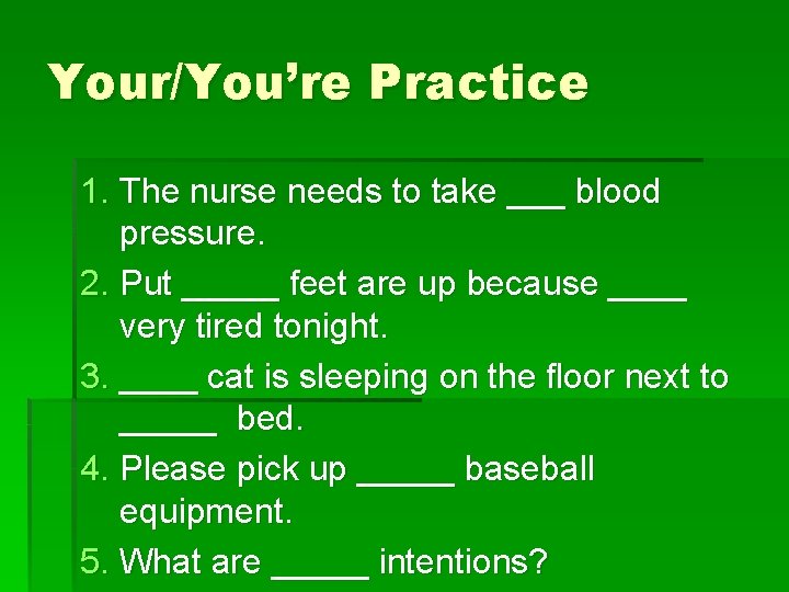 Your/You’re Practice 1. The nurse needs to take ___ blood pressure. 2. Put _____
