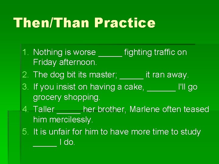 Then/Than Practice 1. Nothing is worse _____ fighting traffic on Friday afternoon. 2. The