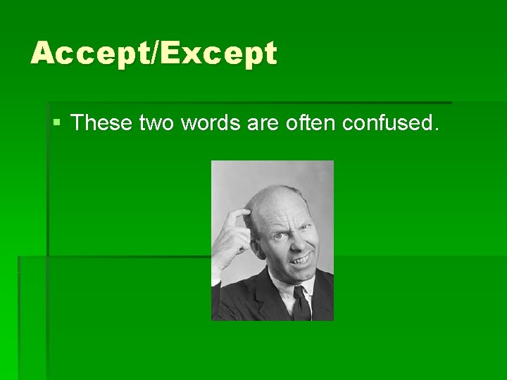 Accept/Except § These two words are often confused. 