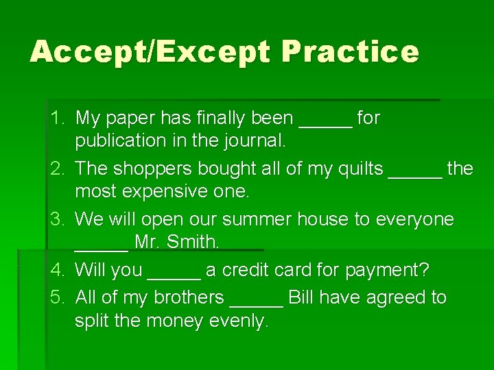 Accept/Except Practice 1. My paper has finally been _____ for publication in the journal.