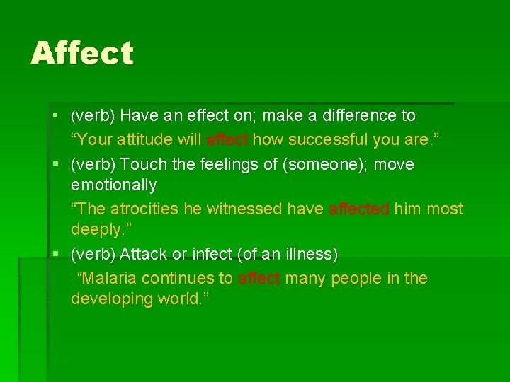 Affect § (verb) Have an effect on; make a difference to “Your attitude will