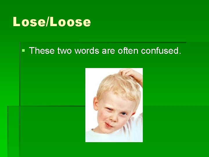 Lose/Loose § These two words are often confused. 