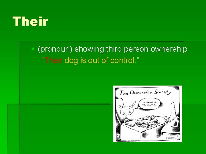 Their § (pronoun) showing third person ownership “Their dog is out of control. ”