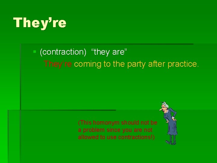 They’re § (contraction) “they are” They’re coming to the party after practice. (This homonym