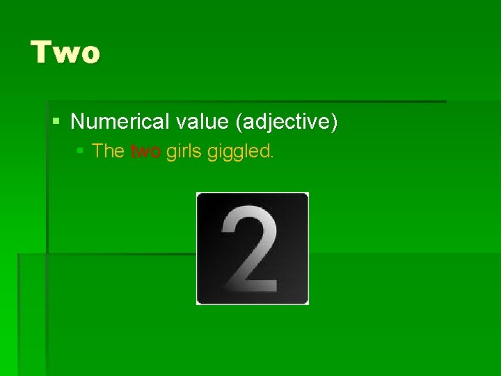 Two § Numerical value (adjective) § The two girls giggled. 