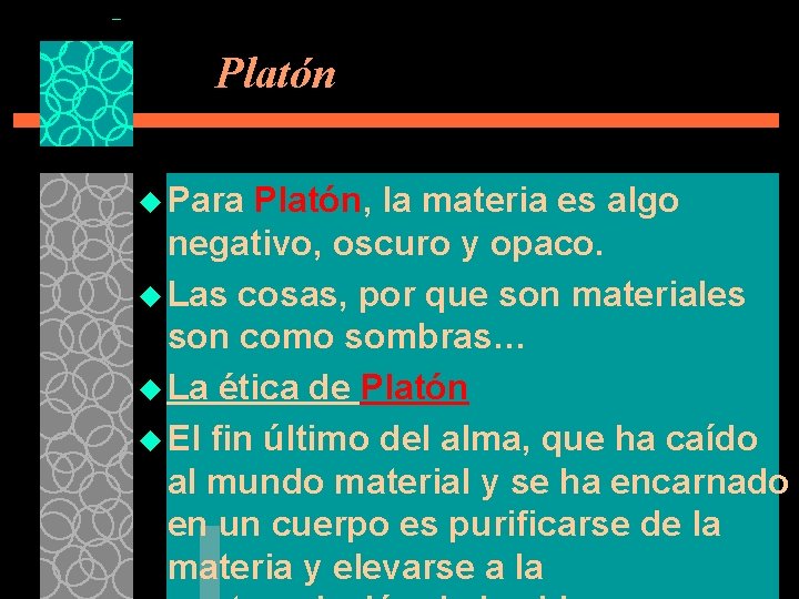 Platón u Para Platón, la materia es algo negativo, oscuro y opaco. u Las