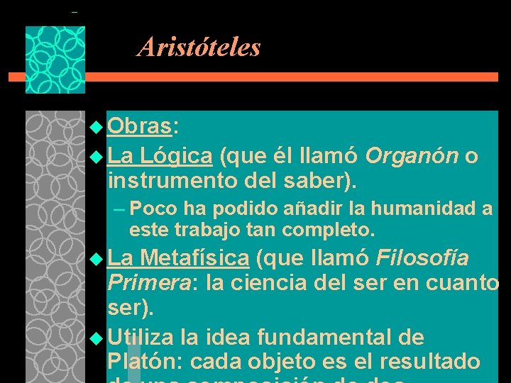 Aristóteles u Obras: u La Lógica (que él llamó Organón o instrumento del saber).