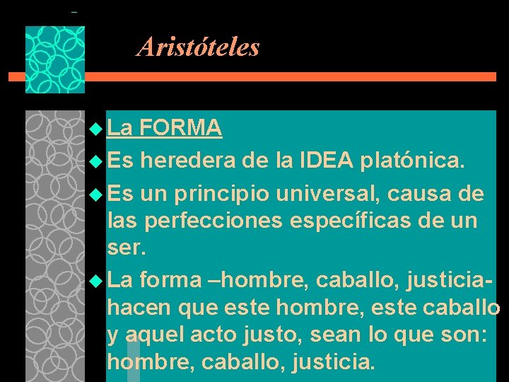 Aristóteles u La FORMA u Es heredera de la IDEA platónica. u Es un
