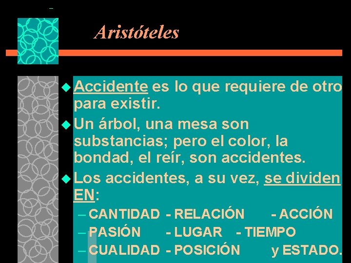 Aristóteles u Accidente es lo que requiere de otro para existir. u Un árbol,