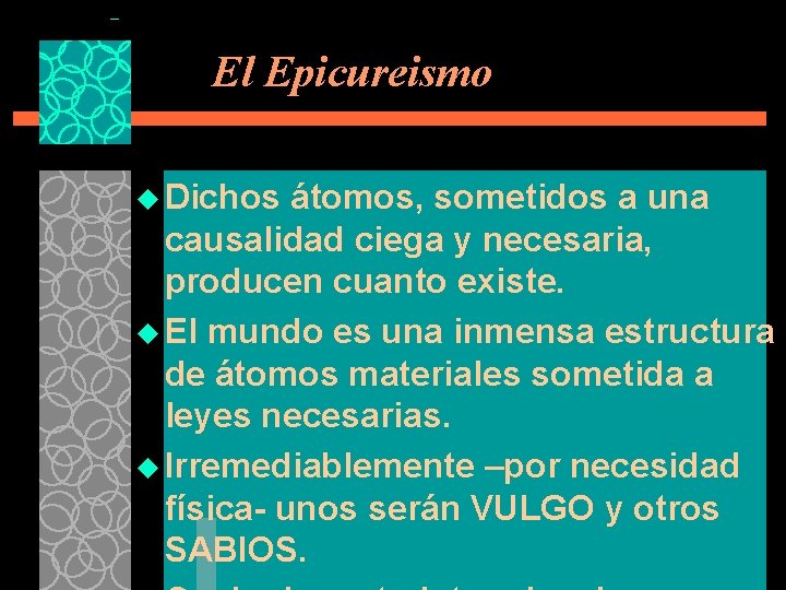 El Epicureismo u Dichos átomos, sometidos a una causalidad ciega y necesaria, producen cuanto