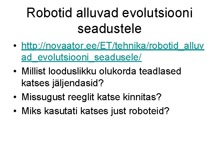 Robotid alluvad evolutsiooni seadustele • http: //novaator. ee/ET/tehnika/robotid_alluv ad_evolutsiooni_seadusele/ • Millist looduslikku olukorda teadlased