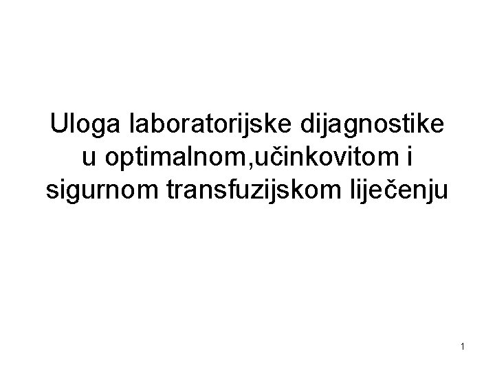 Uloga laboratorijske dijagnostike u optimalnom, učinkovitom i sigurnom transfuzijskom liječenju 1 