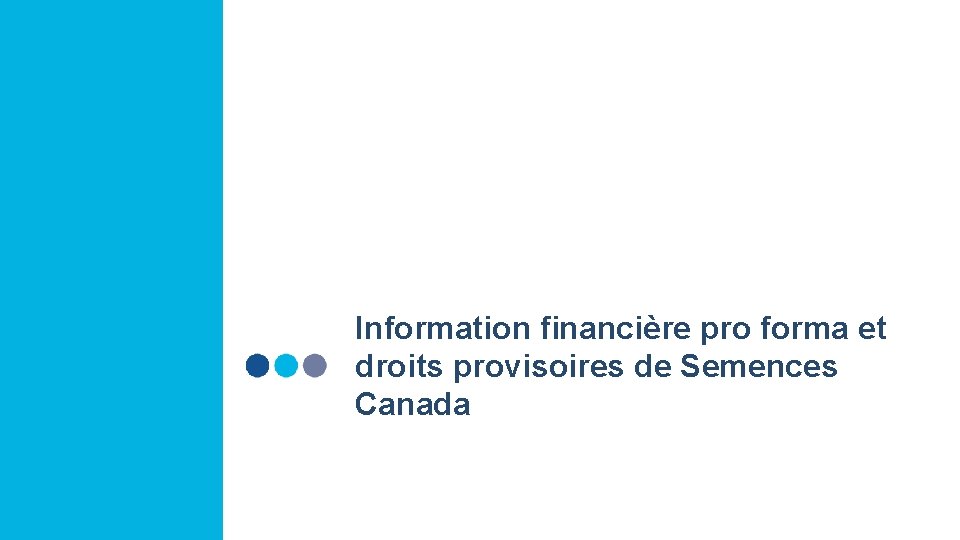 Information financière pro forma et droits provisoires de Semences Canada 