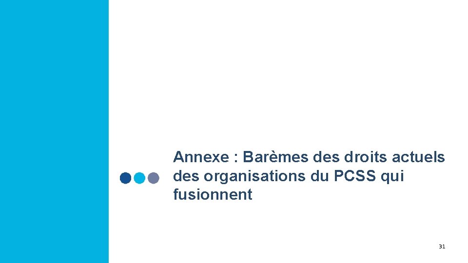 Annexe : Barèmes droits actuels des organisations du PCSS qui fusionnent 31 Annexe : Barèmes droits actuels des organisations du PCSS qui fusionnent 31