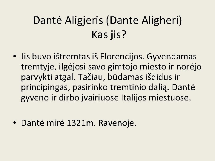 Dantė Aligjeris (Dante Aligheri) Kas jis? • Jis buvo ištremtas iš Florencijos. Gyvendamas tremtyje,