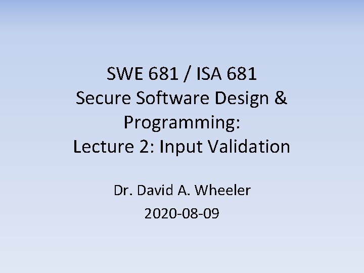 SWE 681 / ISA 681 Secure Software Design & Programming: Lecture 2: Input Validation