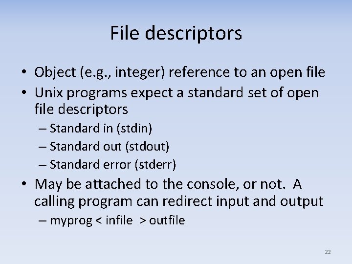 File descriptors • Object (e. g. , integer) reference to an open file •