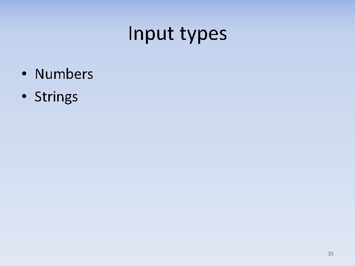 Input types • Numbers • Strings 35 