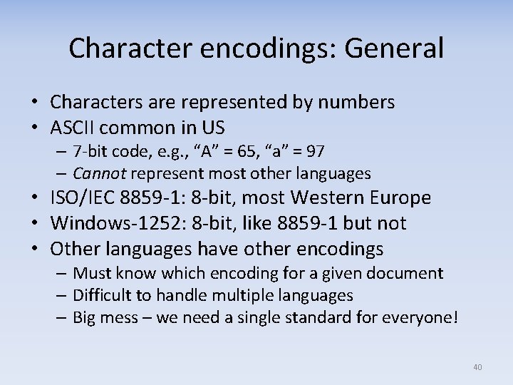 Character encodings: General • Characters are represented by numbers • ASCII common in US