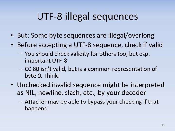 UTF‐ 8 illegal sequences • But: Some byte sequences are illegal/overlong • Before accepting