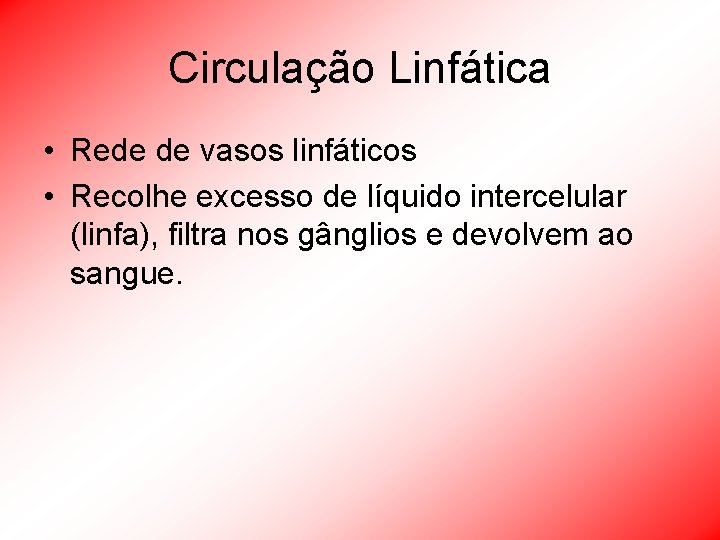 Circulação Linfática • Rede de vasos linfáticos • Recolhe excesso de líquido intercelular (linfa),