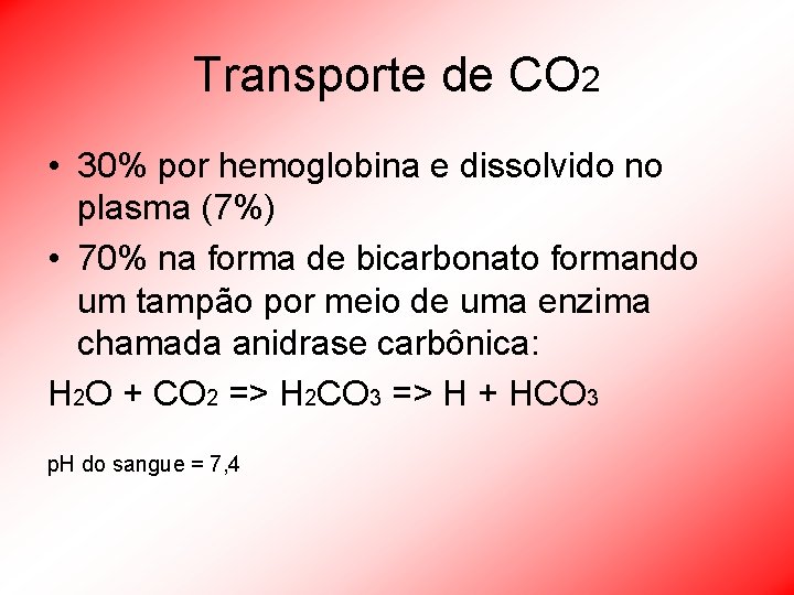 Transporte de CO 2 • 30% por hemoglobina e dissolvido no plasma (7%) •