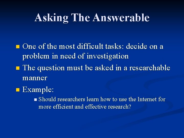 Asking The Answerable One of the most difficult tasks: decide on a problem in