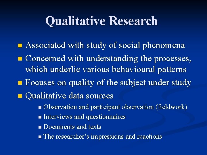 Qualitative Research Associated with study of social phenomena n Concerned with understanding the processes,