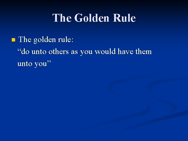 The Golden Rule n The golden rule: “do unto others as you would have