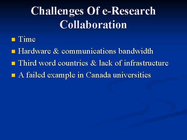 Challenges Of e-Research Collaboration Time n Hardware & communications bandwidth n Third word countries