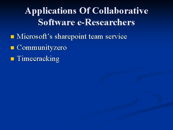 Applications Of Collaborative Software e-Researchers Microsoft’s sharepoint team service n Communityzero n Timecracking n