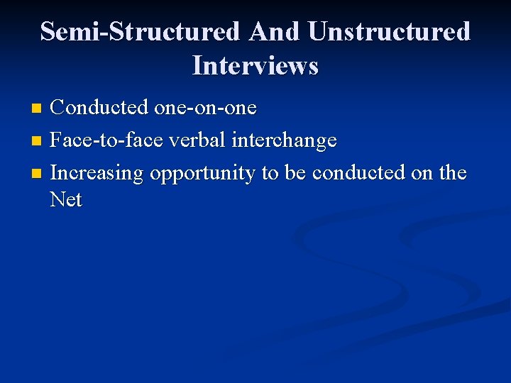 Semi-Structured And Unstructured Interviews Conducted one-on-one n Face-to-face verbal interchange n Increasing opportunity to