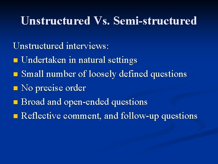 Unstructured Vs. Semi-structured Unstructured interviews: n Undertaken in natural settings n Small number of