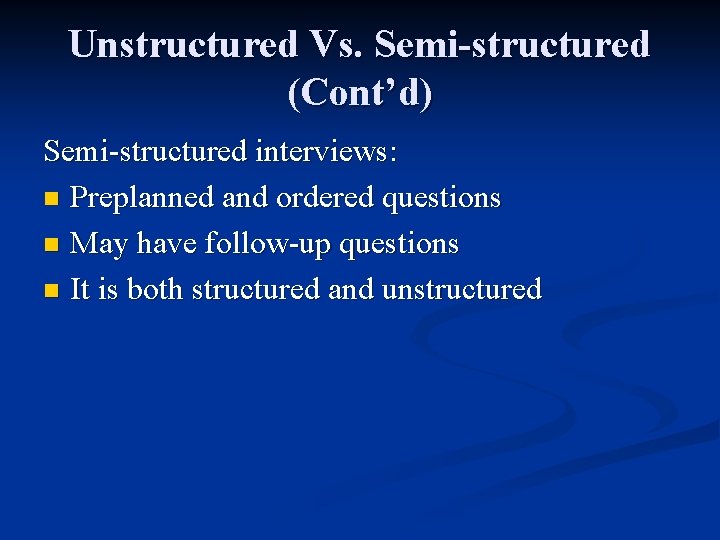 Unstructured Vs. Semi-structured (Cont’d) Semi-structured interviews: n Preplanned and ordered questions n May have