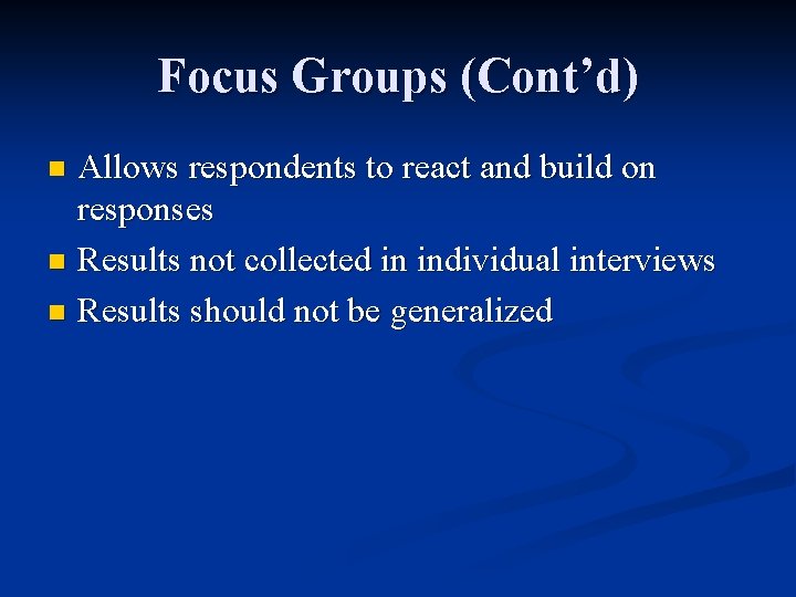 Focus Groups (Cont’d) Allows respondents to react and build on responses n Results not