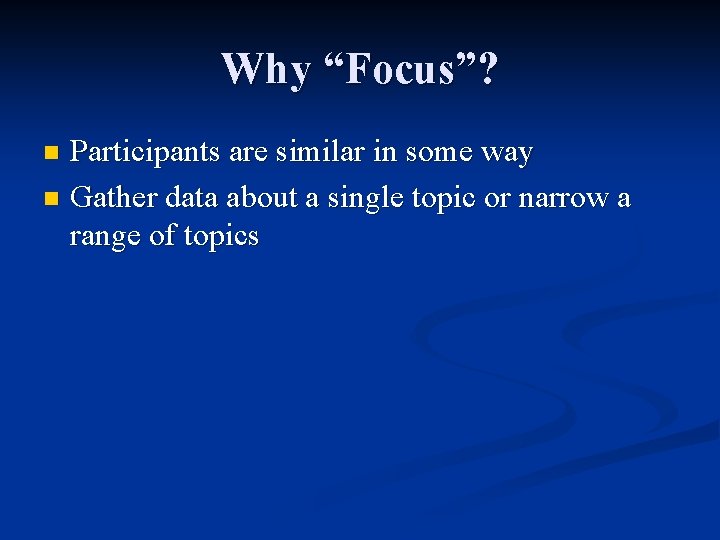 Why “Focus”? Participants are similar in some way n Gather data about a single