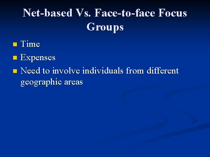 Net-based Vs. Face-to-face Focus Groups Time n Expenses n Need to involve individuals from