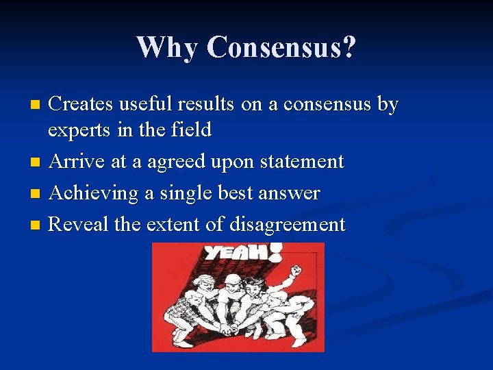 Why Consensus? Creates useful results on a consensus by experts in the field n