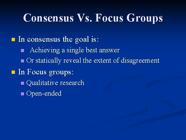 Consensus Vs. Focus Groups n In consensus the goal is: Achieving a single best
