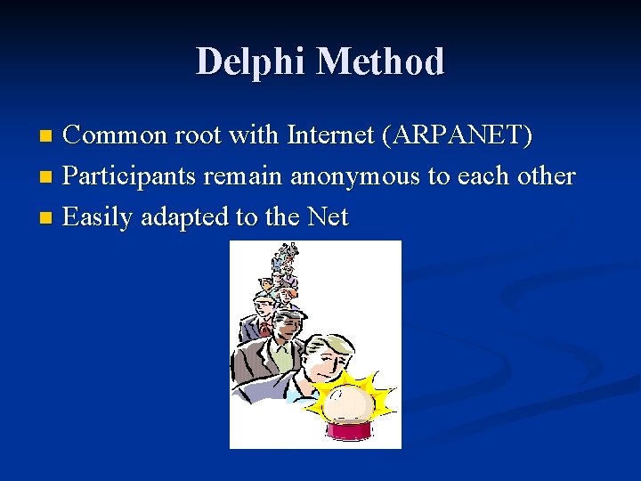 Delphi Method Common root with Internet (ARPANET) n Participants remain anonymous to each other