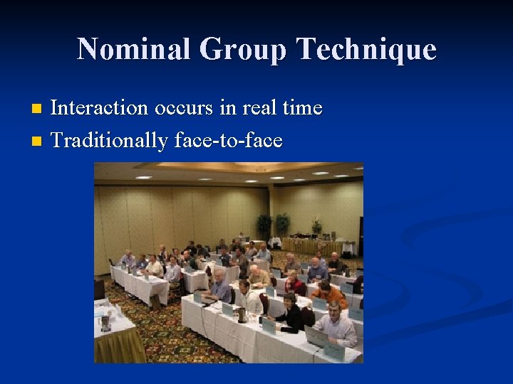 Nominal Group Technique Interaction occurs in real time n Traditionally face-to-face n 